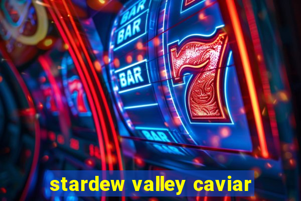 stardew valley caviar